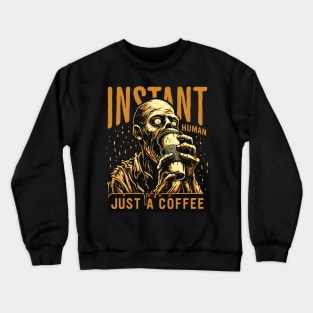 Zombie drinking coffee - Instant human, just coffee Crewneck Sweatshirt